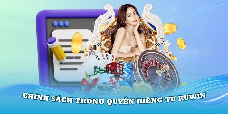 Chính sách trong quyền riêng tư Kuwin mà bạn cần nắm