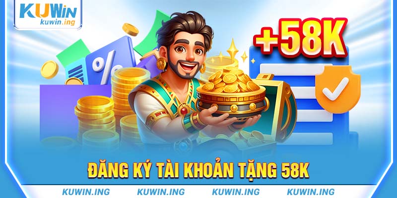 đăng ký tài khoản tặng 58k