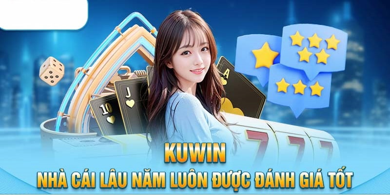 Kuwin là nhà cái luôn nhận được đánh giá tốt từ người chơi