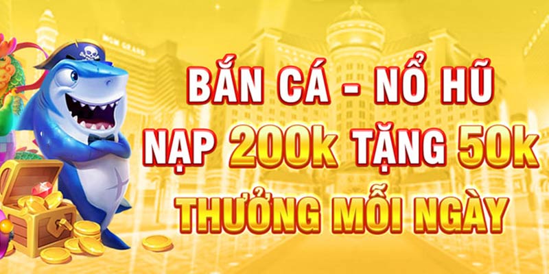 Giới thiệu chi tiết về chương trình nạp 200K nhận 50K tại bắn cá, nổ hũ