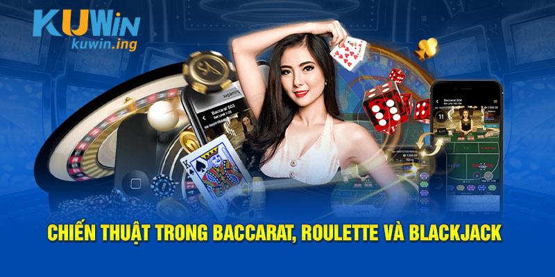 Chiến thuật trong Baccarat, Roulette và Blackjack