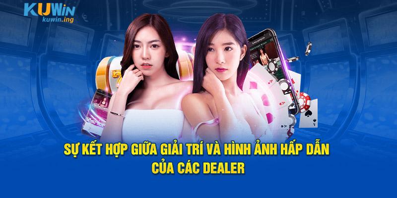 Sự kết hợp giữa giải trí, hình ảnh hấp dẫn của dealer