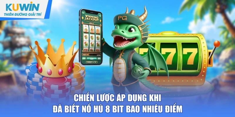 Chiến lược áp dụng khi đã biết nổ hũ 8 bit bao nhiêu điểm