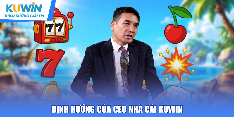 Định hướng của CEO nhà cái KUWIN