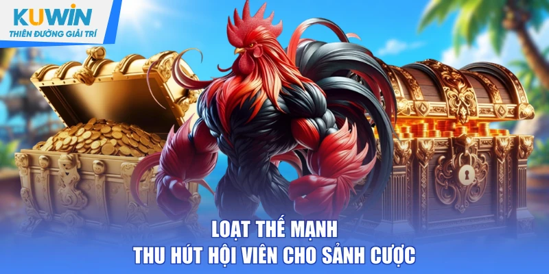 Loạt thế mạnh thu hút hội viên cho sảnh cược