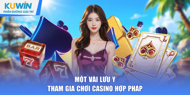 Một vài lưu ý tham gia chơi casino hợp pháp