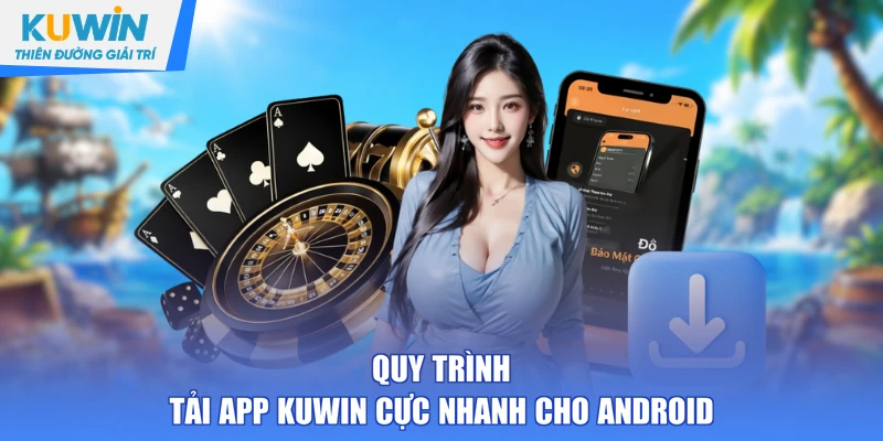 Quy trình tải app KUWIN cực nhanh cho Android